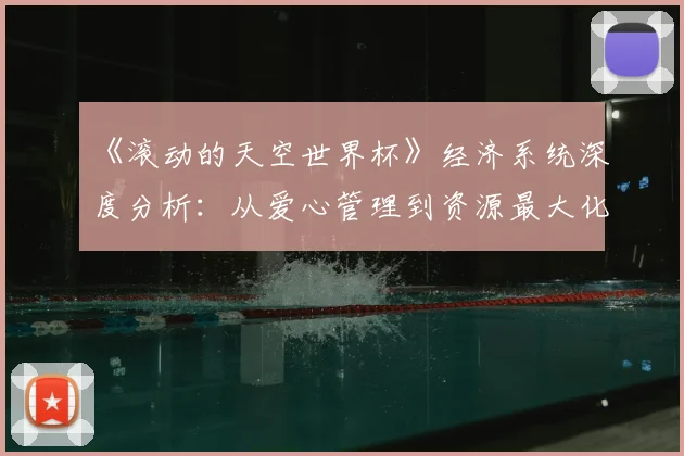 《滚动的天空世界杯》经济系统深度分析：从爱心管理到资源最大化