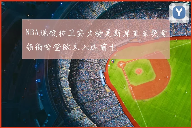 NBA现役控卫实力榜更新库里东契奇领衔哈登欧文入选前十