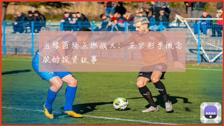 当绿茵场点燃战火：正宗彩票概念股的投资故事