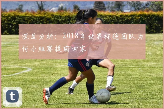 深度分析：2018年世界杯德国队为何小组赛提前回家