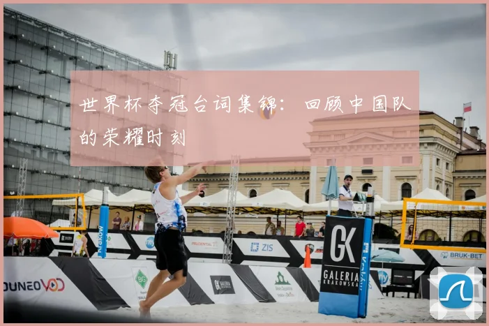 世界杯夺冠台词集锦：回顾中国队的荣耀时刻