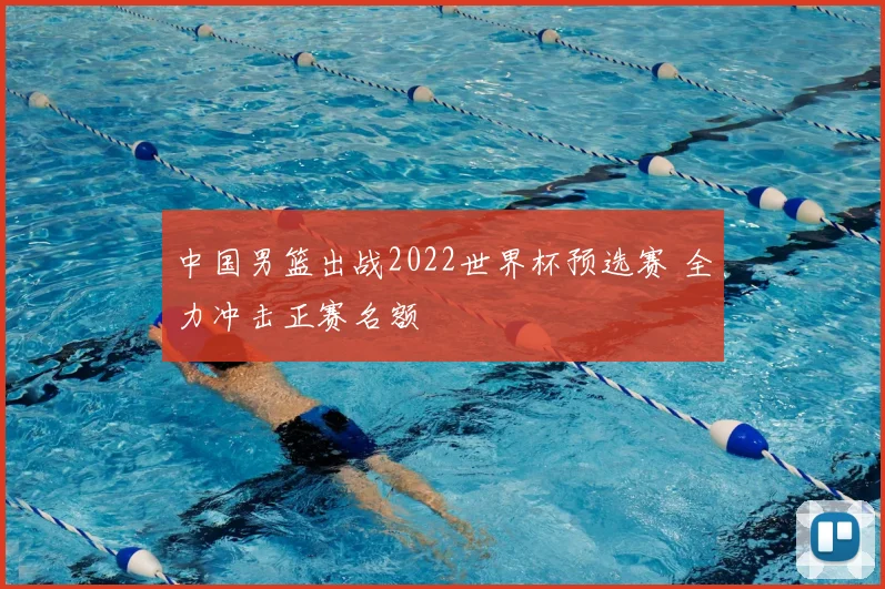 中国男篮出战2022世界杯预选赛 全力冲击正赛名额