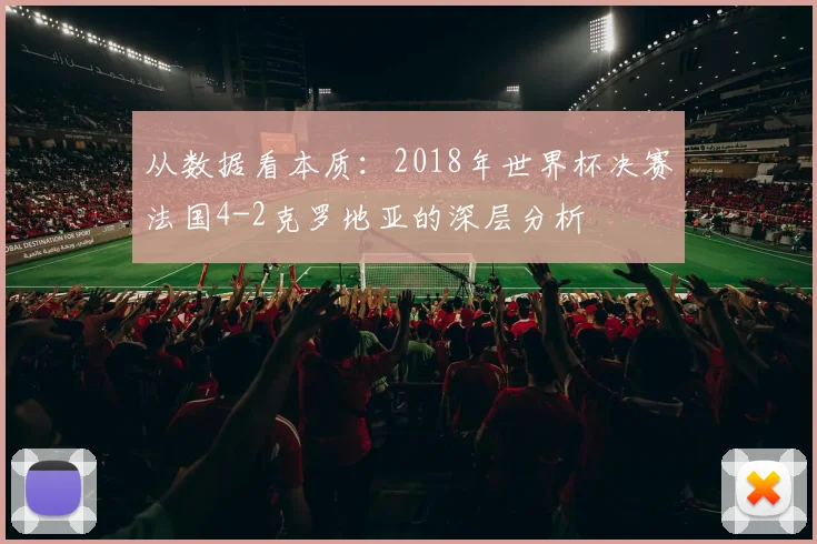 从数据看本质：2018年世界杯决赛法国4-2克罗地亚的深层分析