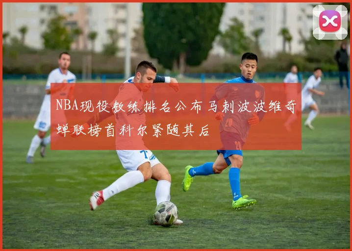 NBA现役教练排名公布马刺波波维奇蝉联榜首科尔紧随其后